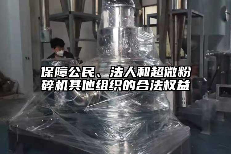 保障公民、法人和超微茄子视频在线看污其他组织的合法权益