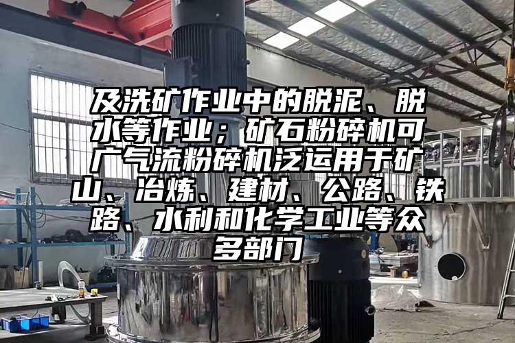 及洗矿作业中的脱泥、脱水等作业；矿石茄子视频在线看污可广气流茄子视频在线看污泛运用于矿山、冶炼、建材、公路、铁路、水利和化学工业等众多部门