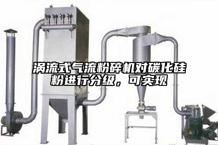 涡流式气流茄子视频在线看污对碳化硅粉进行分级,可实现