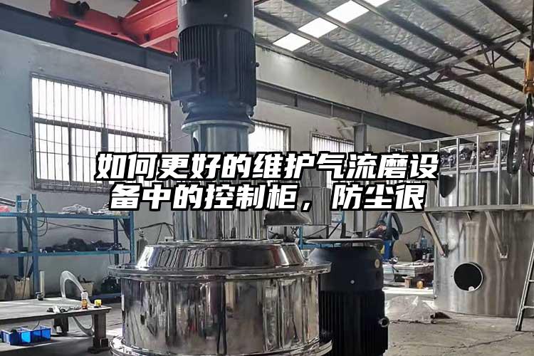 如何更好的维护气流磨设备中的控制柜，防尘很