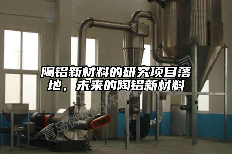 陶铝新材料的研究项目落地，未来的陶铝新材料