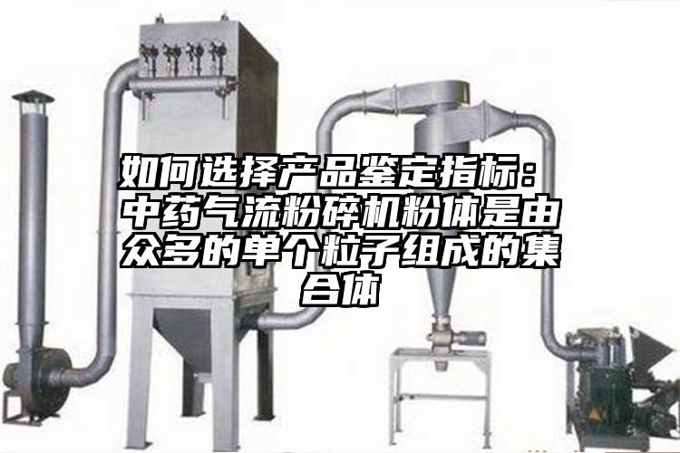  如何选择产品鉴定指标： 中药气流茄子视频在线看污粉体是由众多的单个粒子组成的集合体