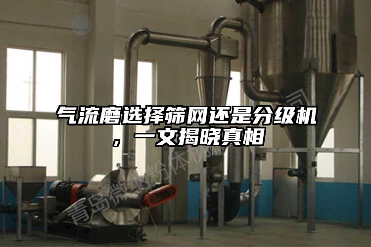 气流磨选择筛网还是分级机，一文揭晓真相